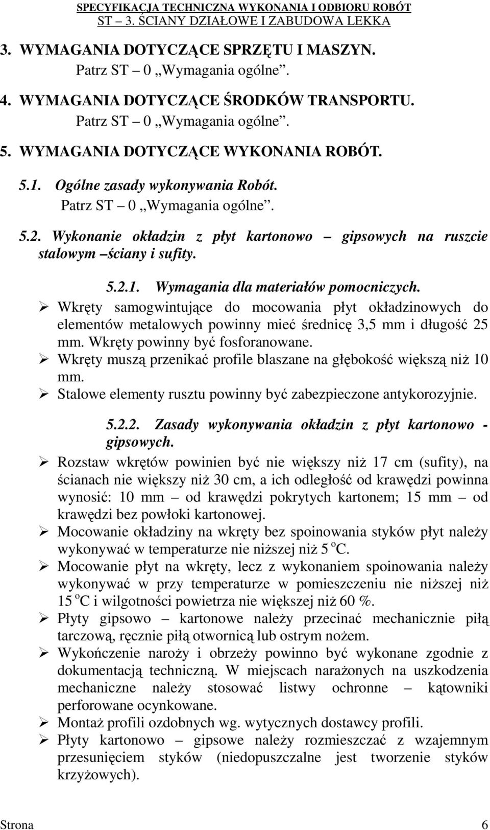 Wkręty samogwintujące do mocowania płyt okładzinowych do elementów metalowych powinny mieć średnicę 3,5 mm i długość 25 mm. Wkręty powinny być fosforanowane.