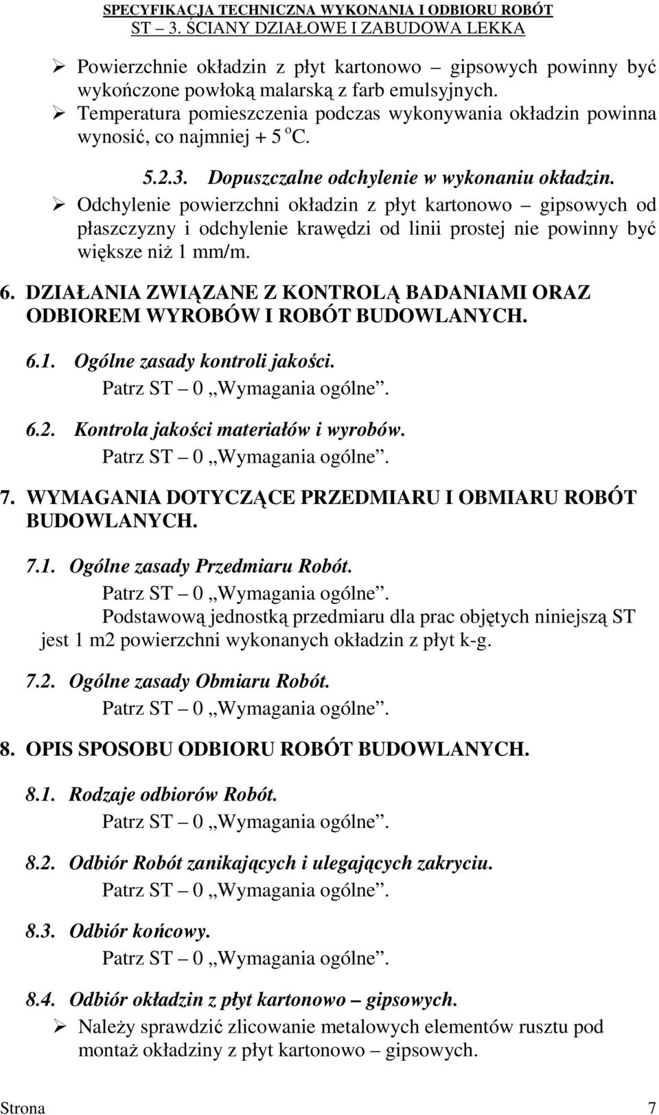 Odchylenie powierzchni okładzin z płyt kartonowo gipsowych od płaszczyzny i odchylenie krawędzi od linii prostej nie powinny być większe niŝ 1 mm/m. 6.