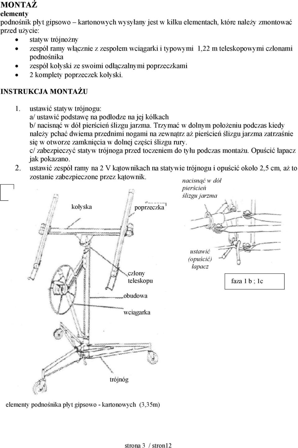 ustawić statyw trójnogu: a/ ustawić podstawę na podłodze na jej kółkach b/ nacisnąć w dół pierścień ślizgu jarzma.