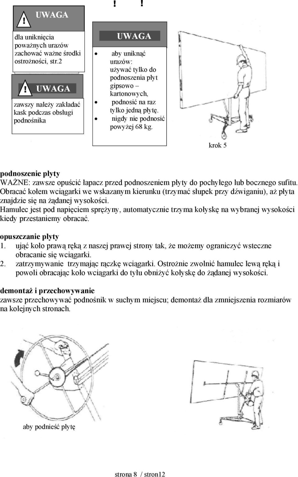 krok 5 podnoszenie płyty WAŻNE: zawsze opuścić łapacz przed podnoszeniem płyty do pochyłego lub bocznego sufitu.