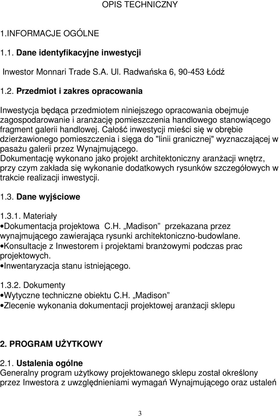 Całość inwestycji mieści się w obrębie dzierŝawionego pomieszczenia i sięga do "linii granicznej" wyznaczającej w pasaŝu galerii przez Wynajmującego.