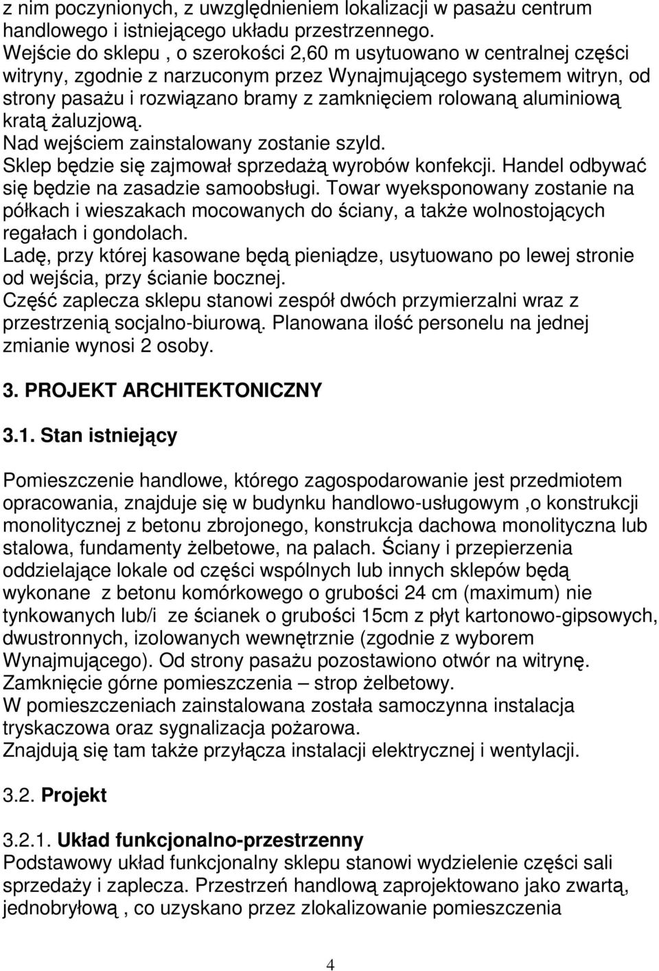aluminiową kratą Ŝaluzjową. Nad wejściem zainstalowany zostanie szyld. Sklep będzie się zajmował sprzedaŝą wyrobów konfekcji. Handel odbywać się będzie na zasadzie samoobsługi.