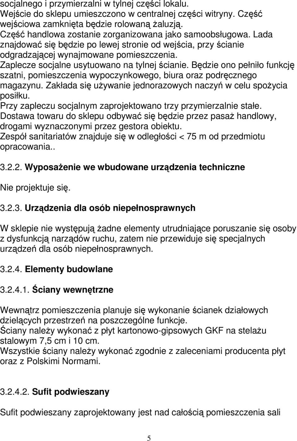 Zaplecze socjalne usytuowano na tylnej ścianie. Będzie ono pełniło funkcję szatni, pomieszczenia wypoczynkowego, biura oraz podręcznego magazynu.