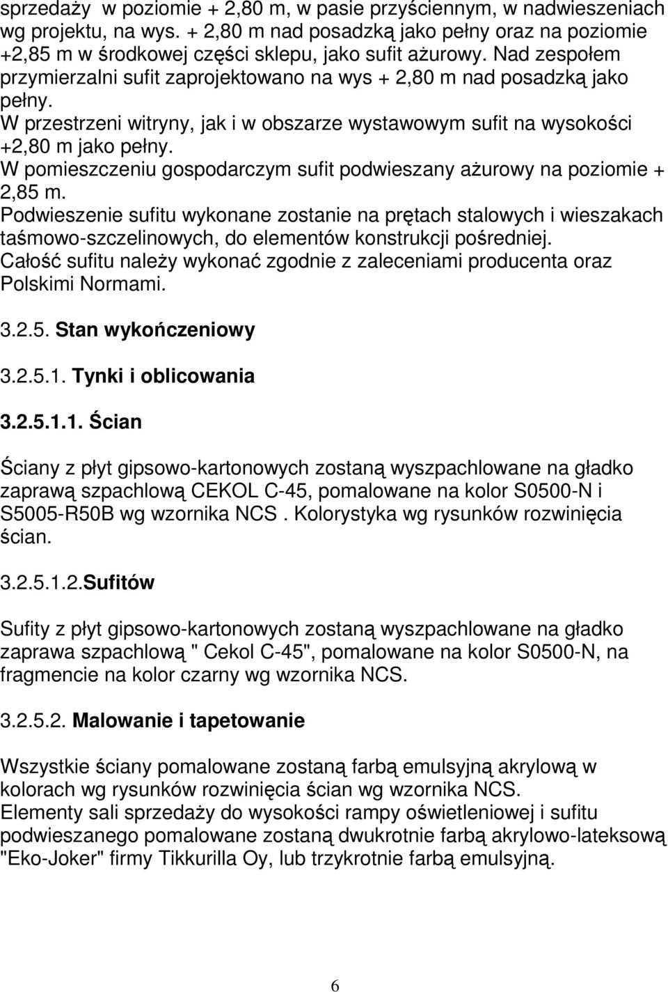 W pomieszczeniu gospodarczym sufit podwieszany aŝurowy na poziomie + 2,85 m.