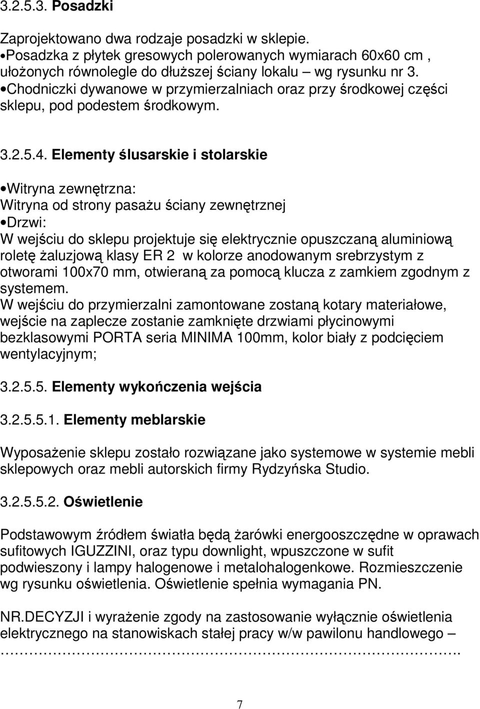 Elementy ślusarskie i stolarskie Witryna zewnętrzna: Witryna od strony pasaŝu ściany zewnętrznej Drzwi: W wejściu do sklepu projektuje się elektrycznie opuszczaną aluminiową roletę Ŝaluzjową klasy ER