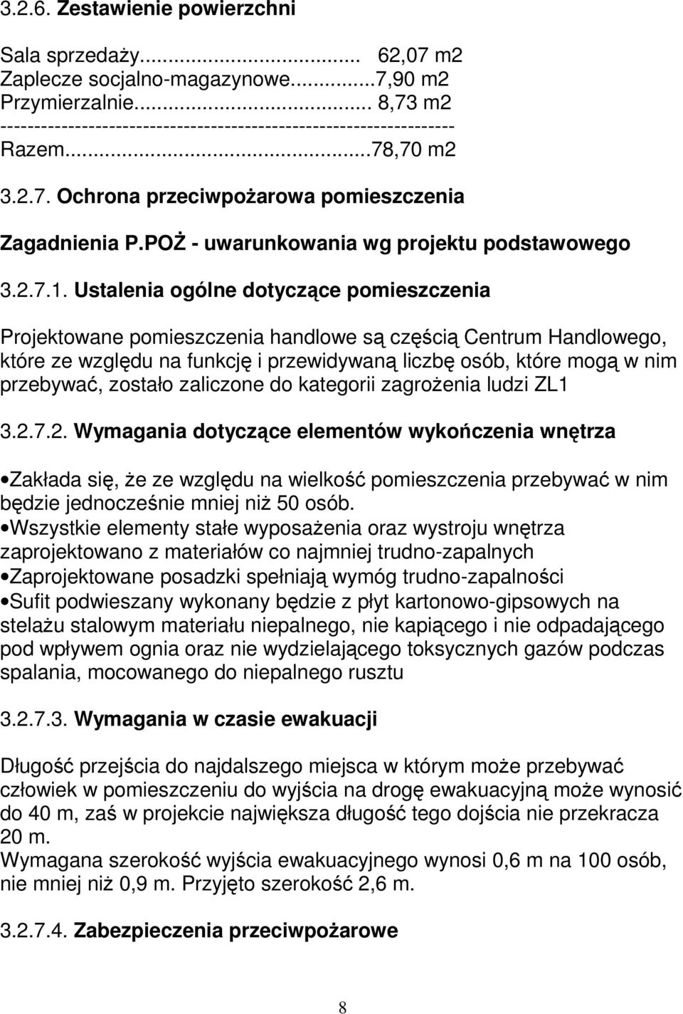 Ustalenia ogólne dotyczące pomieszczenia Projektowane pomieszczenia handlowe są częścią Centrum Handlowego, które ze względu na funkcję i przewidywaną liczbę osób, które mogą w nim przebywać, zostało