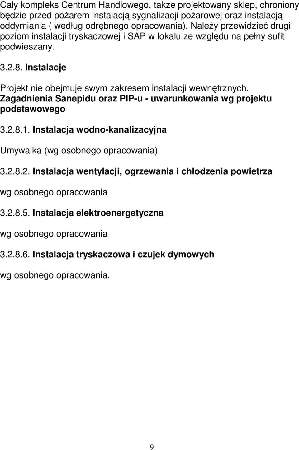Zagadnienia Sanepidu oraz PIP-u - uwarunkowania wg projektu podstawowego 3.2.8.1. Instalacja wodno-kanalizacyjna Umywalka (wg osobnego opracowania) 3.2.8.2. Instalacja wentylacji, ogrzewania i chłodzenia powietrza wg osobnego opracowania 3.
