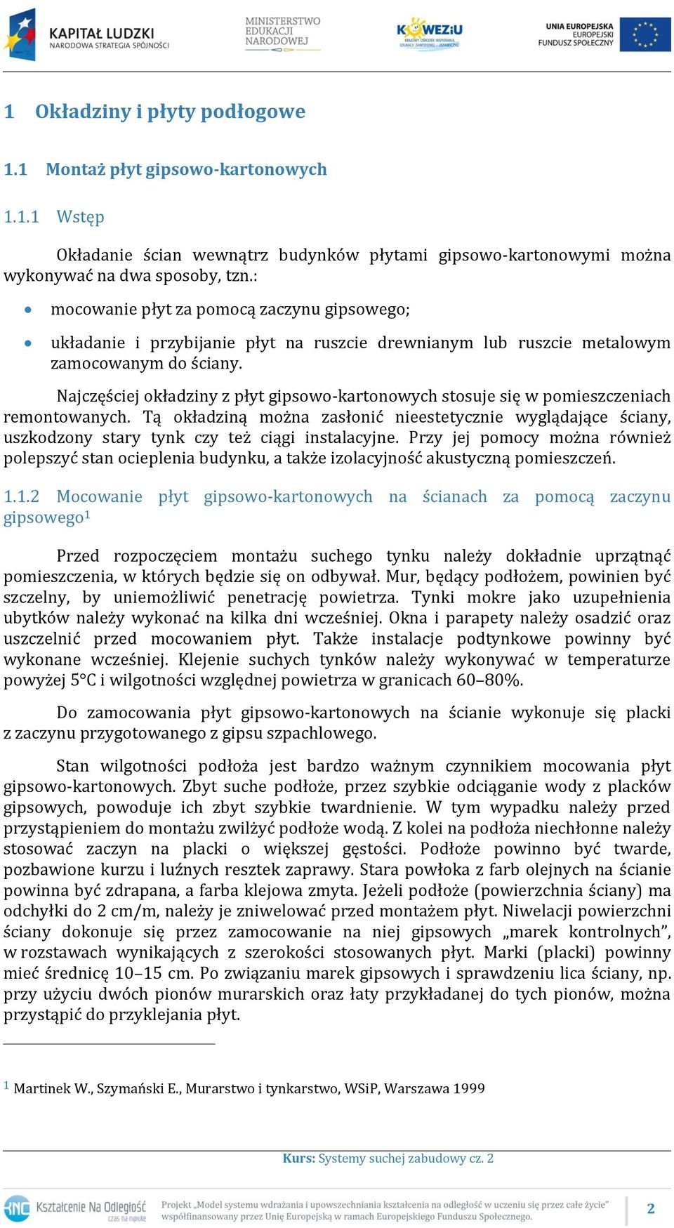 Najczęściej okładziny z płyt gipsowo-kartonowych stosuje się w pomieszczeniach remontowanych.