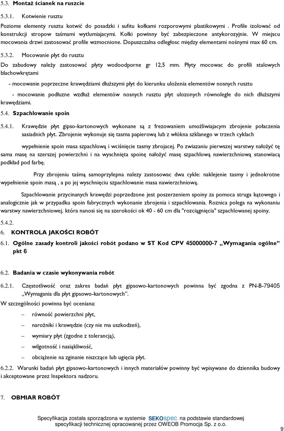 Dopuszczalna odległosc między elementami nośnymi max 60 cm. 5.3.2. Mocowanie płyt do rusztu Do zabudowy naleŝy zastosować płyty wodoodporne gr 12,5 mm.