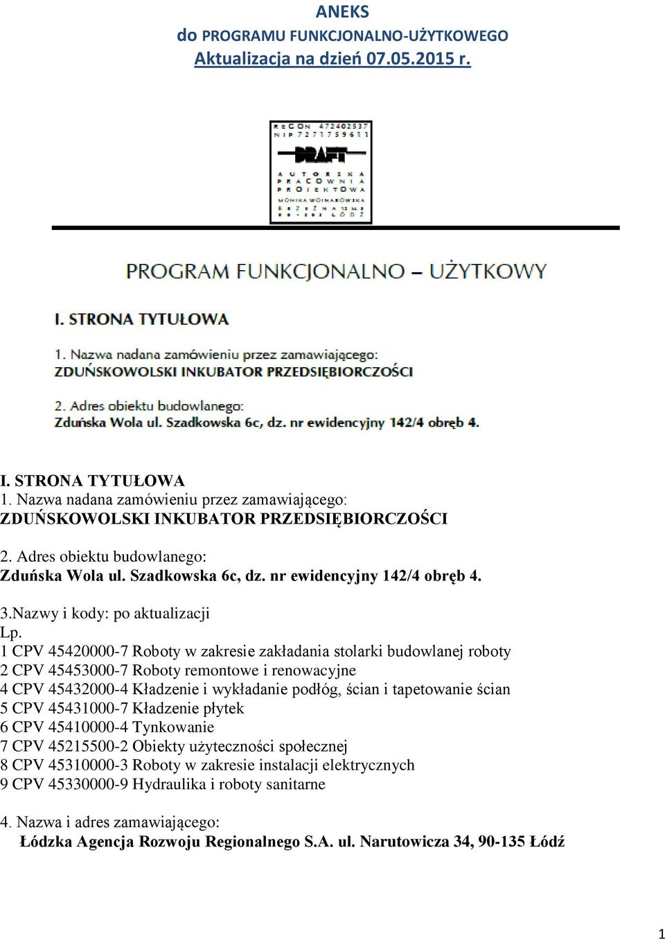 1 CPV 45420000-7 Roboty w zakresie zakładania stolarki budowlanej roboty 2 CPV 45453000-7 Roboty remontowe i renowacyjne 4 CPV 45432000-4 Kładzenie i wykładanie podłóg, ścian i tapetowanie ścian 5