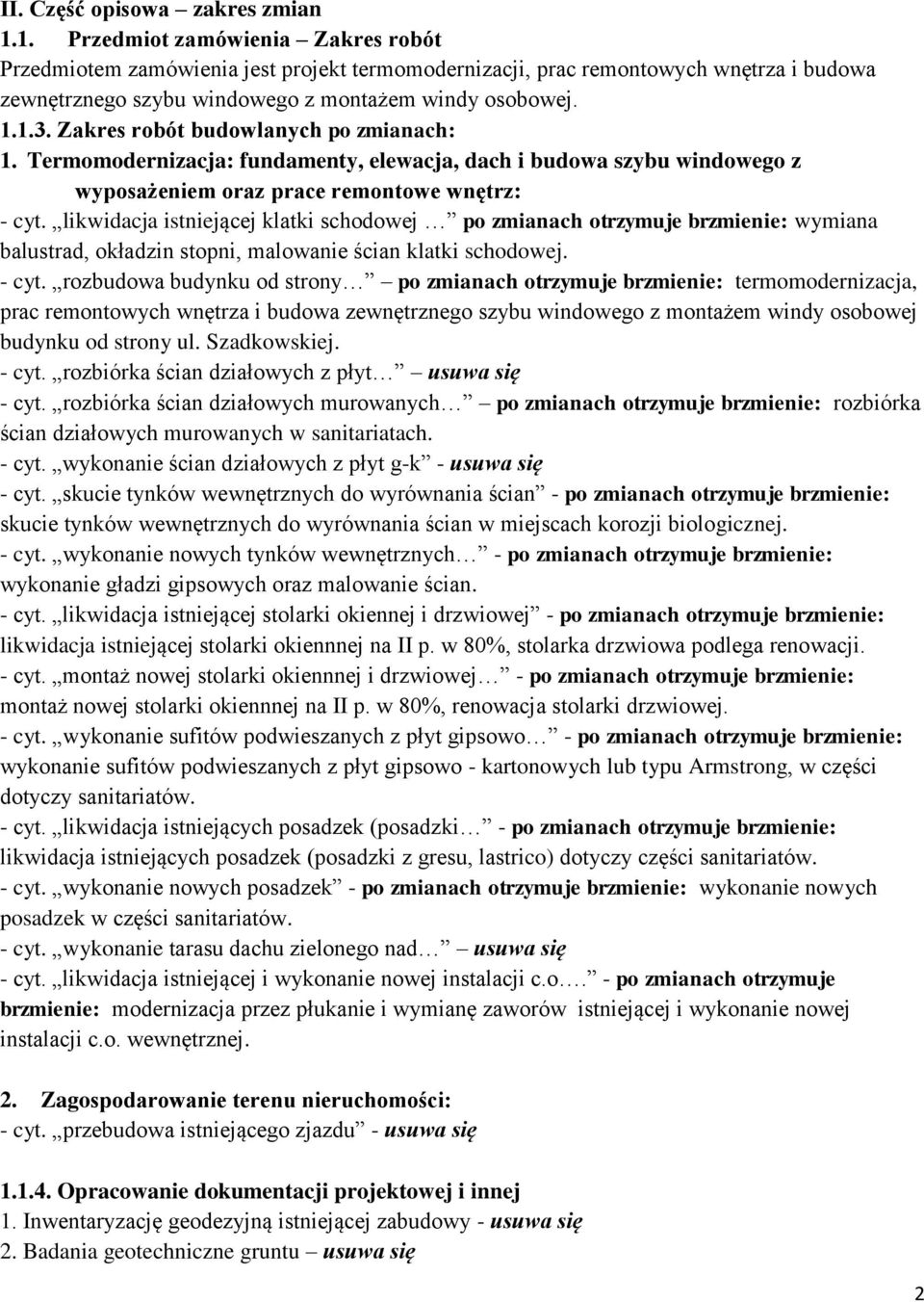 Zakres robót budowlanych po zmianach: 1. Termomodernizacja: fundamenty, elewacja, dach i budowa szybu windowego z wyposażeniem oraz prace remontowe wnętrz: - cyt.