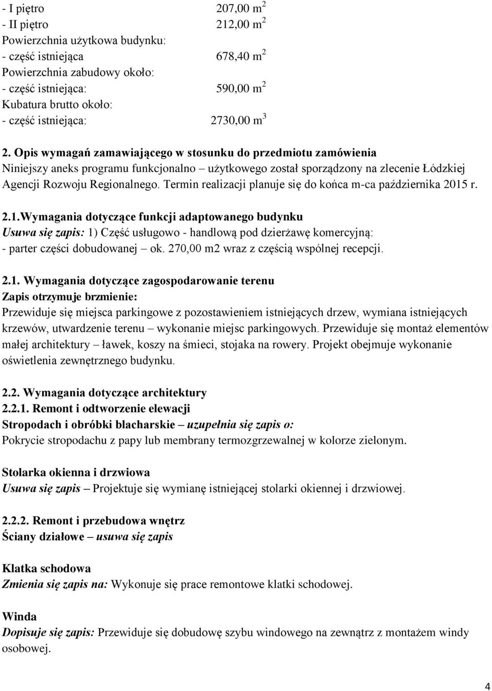 Opis wymagań zamawiającego w stosunku do przedmiotu zamówienia Niniejszy aneks programu funkcjonalno użytkowego został sporządzony na zlecenie Łódzkiej Agencji Rozwoju Regionalnego.