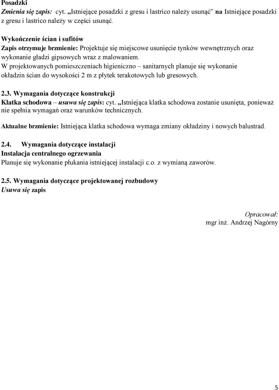 W projektowanych pomieszczeniach higieniczno sanitarnych planuje się wykonanie okładzin ścian do wysokości 2 m z płytek terakotowych lub gresowych. 2.3.