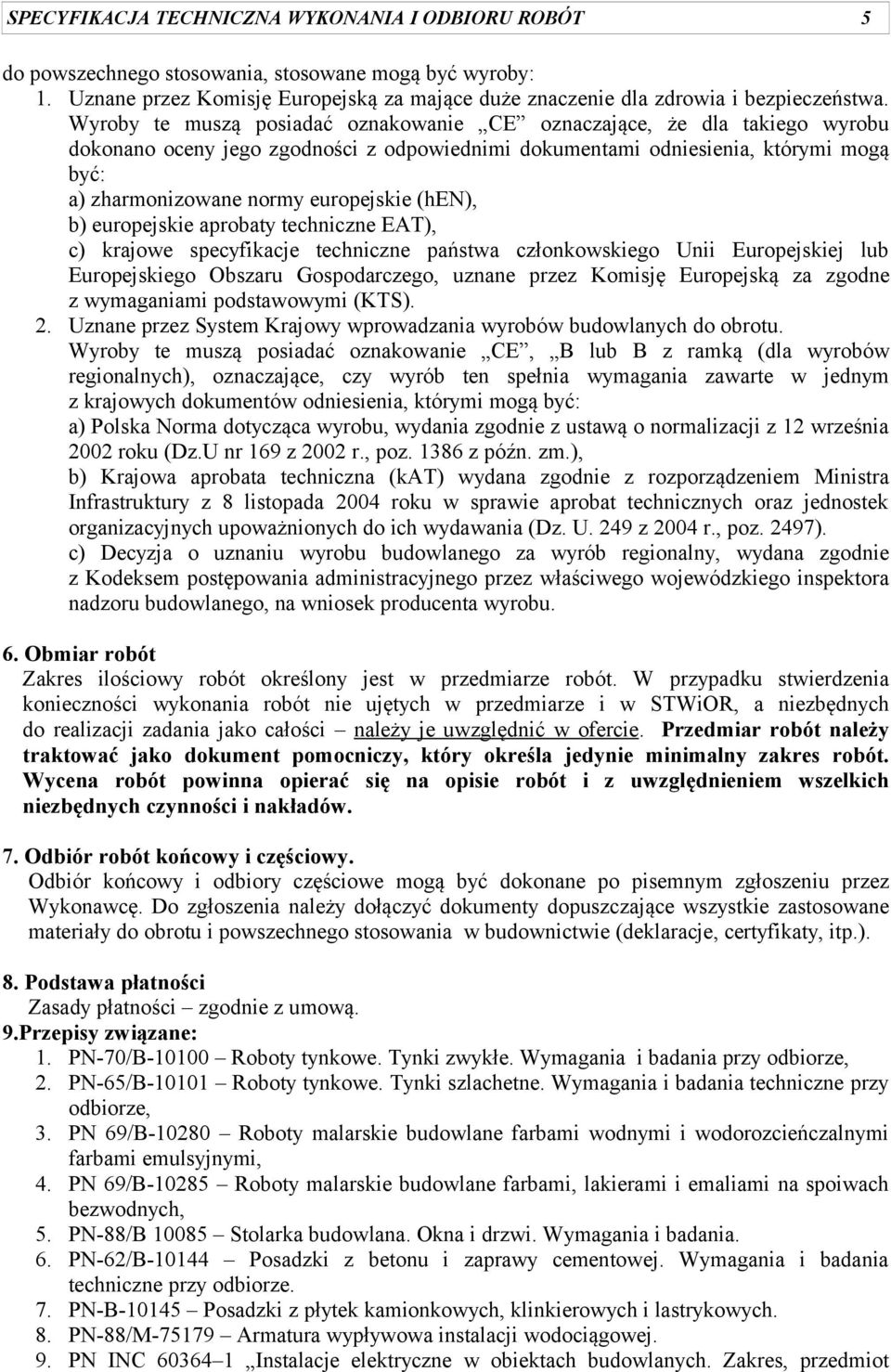 (hen), b) europejskie aprobaty techniczne EAT), c) krajowe specyfikacje techniczne państwa członkowskiego Unii Europejskiej lub Europejskiego Obszaru Gospodarczego, uznane przez Komisję Europejską za