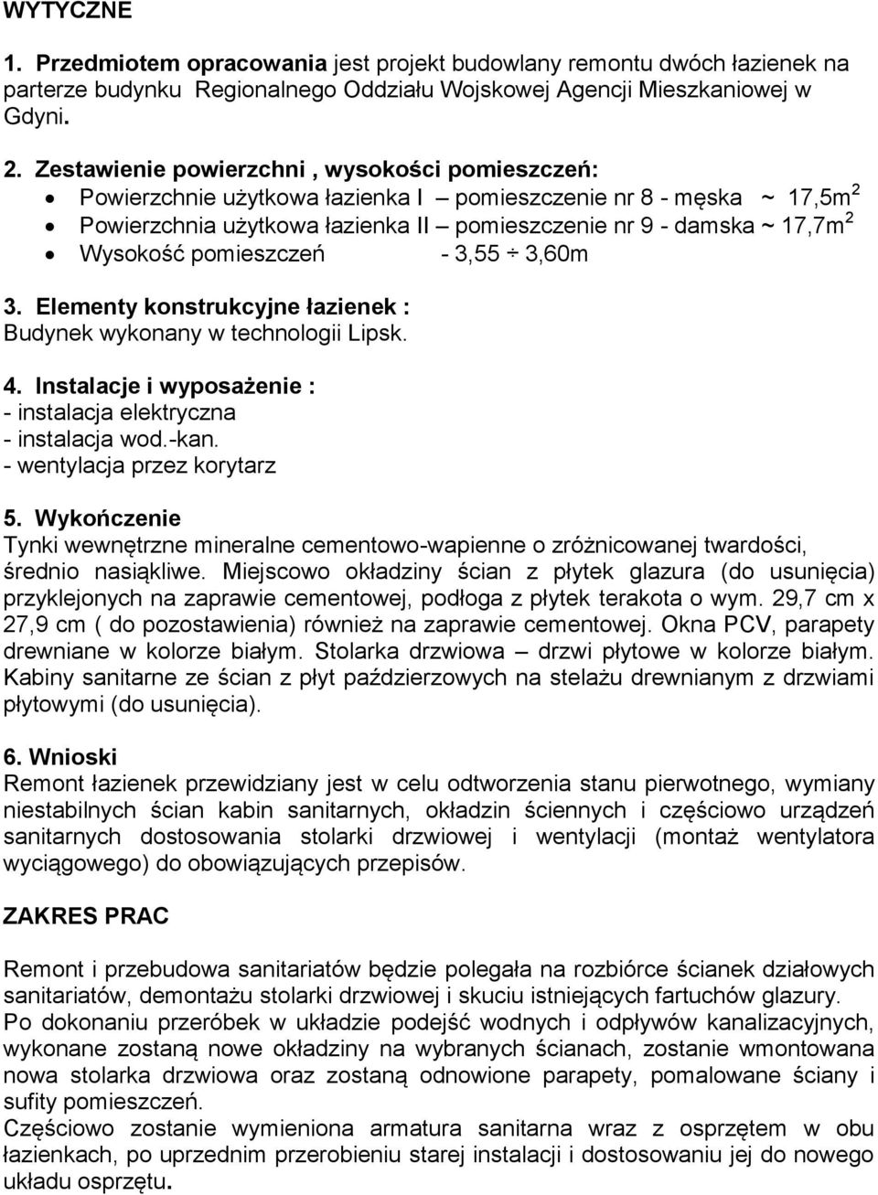 pomieszczeń - 3,55 3,60m 3. Elementy konstrukcyjne łazienek : Budynek wykonany w technologii Lipsk. 4. Instalacje i wyposażenie : - instalacja elektryczna - instalacja wod.-kan.