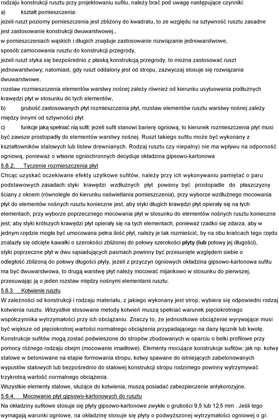 , w pomieszczeniach wąskich i długich znajduje zastosowanie rozwiązanie jednowarstwowe, sposób zamocowania rusztu do konstrukcji przegrody, jeżeli ruszt styka się bezpośrednio z płaską konstrukcją