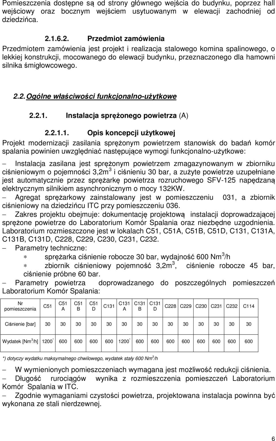 Przedmiot zamówienia Przedmiotem zamówienia jest projekt i realizacja stalowego komina spalinowego, o lekkiej konstrukcji, mocowanego do elewacji budynku, przeznaczonego dla hamowni silnika