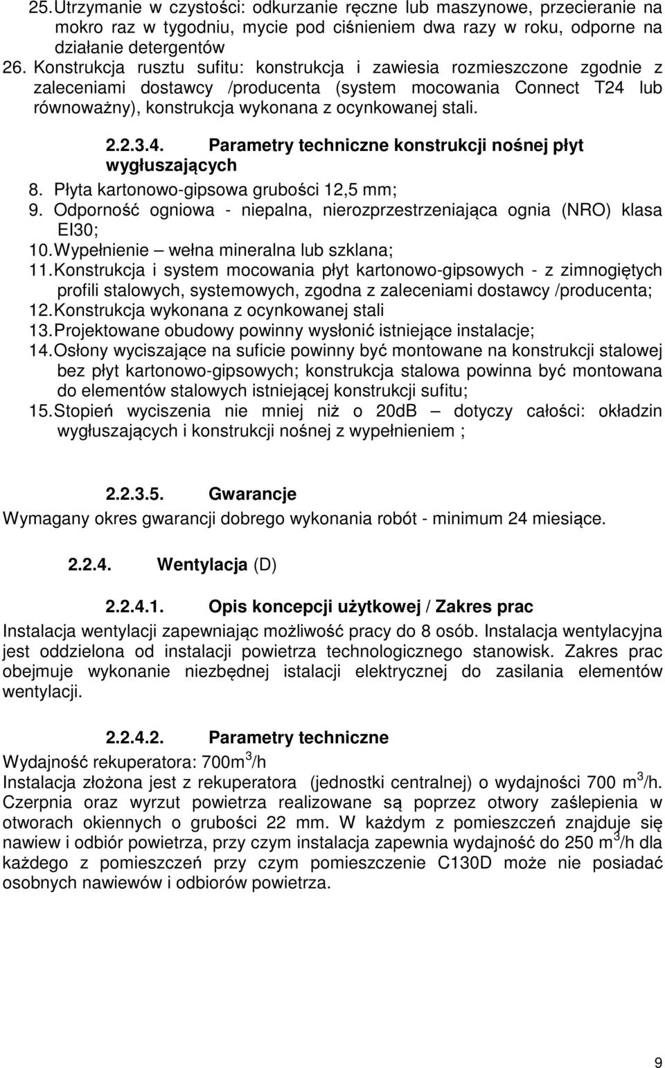 4. Parametry techniczne konstrukcji nośnej płyt wygłuszających 8. Płyta kartonowo-gipsowa grubości 12,5 mm; 9. Odporność ogniowa - niepalna, nierozprzestrzeniająca ognia (NRO) klasa EI30; 10.