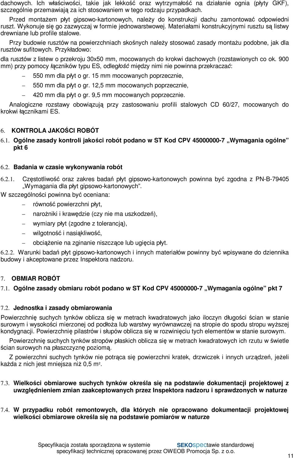 Materiaami konstrukcyjnymi rusztu s listwy drewniane lub profile stalowe. Przy budowie rusztów na powierzchniach skonych naley stosowa zasady montau podobne, jak dla rusztów sufitowych.