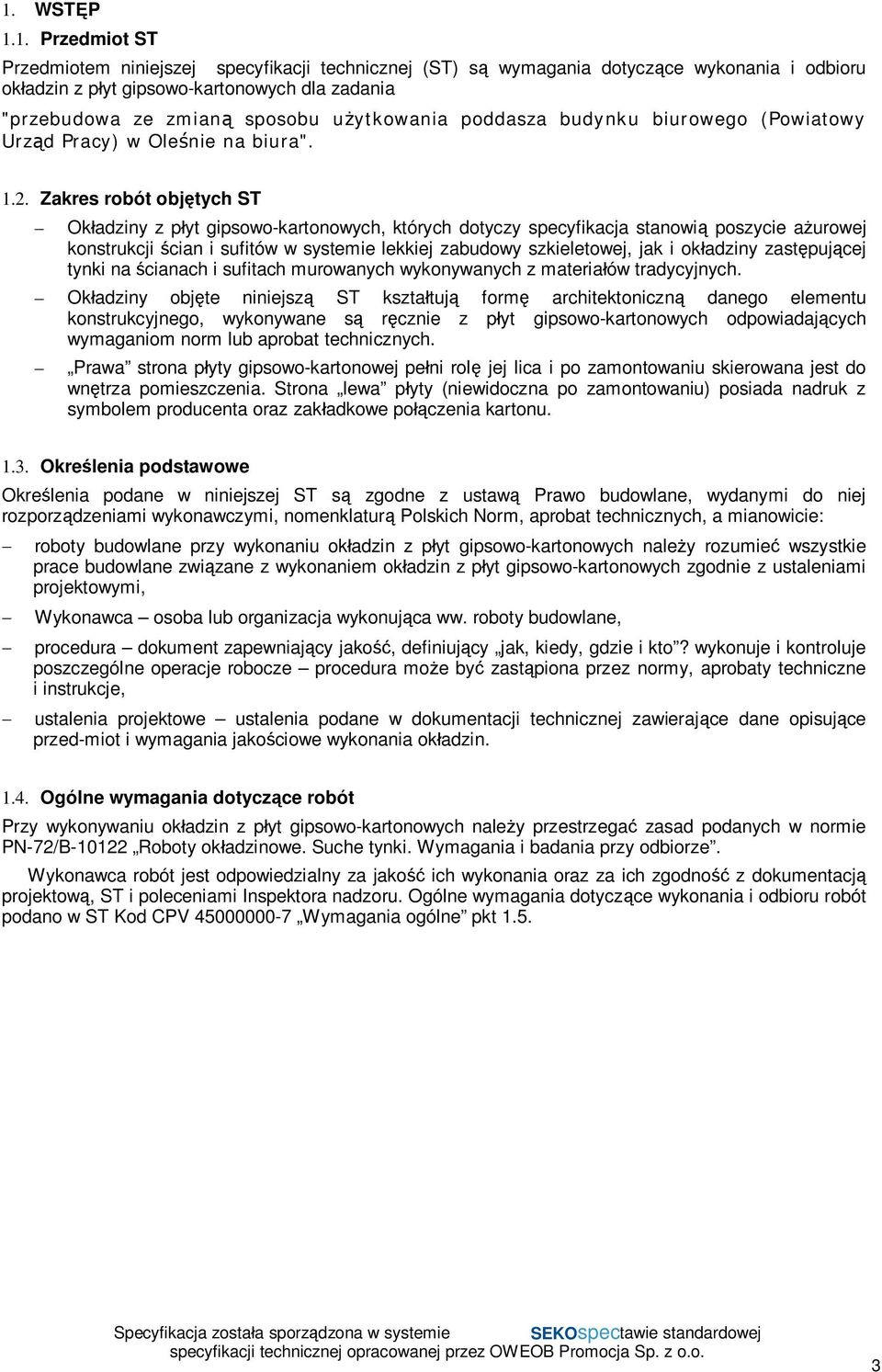 Zakres robót objtych ST Okadziny z pyt gipsowo-kartonowych, których dotyczy specyfikacja stanowi poszycie aurowej konstrukcji cian i sufitów w systemie lekkiej zabudowy szkieletowej, jak i okadziny