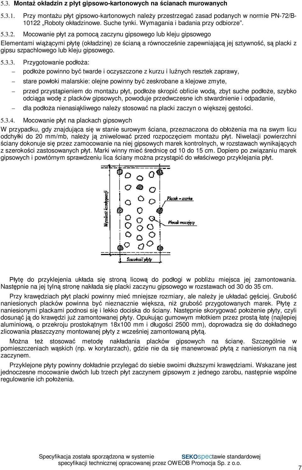 Mocowanie pyt za pomoc zaczynu gipsowego lub kleju gipsowego Elementami wicymi pyt (okadzin) ze cian a równoczenie zapewniaj jej sztywno, s placki z gipsu szpachlowego lub kleju gipsowego. 5.3.