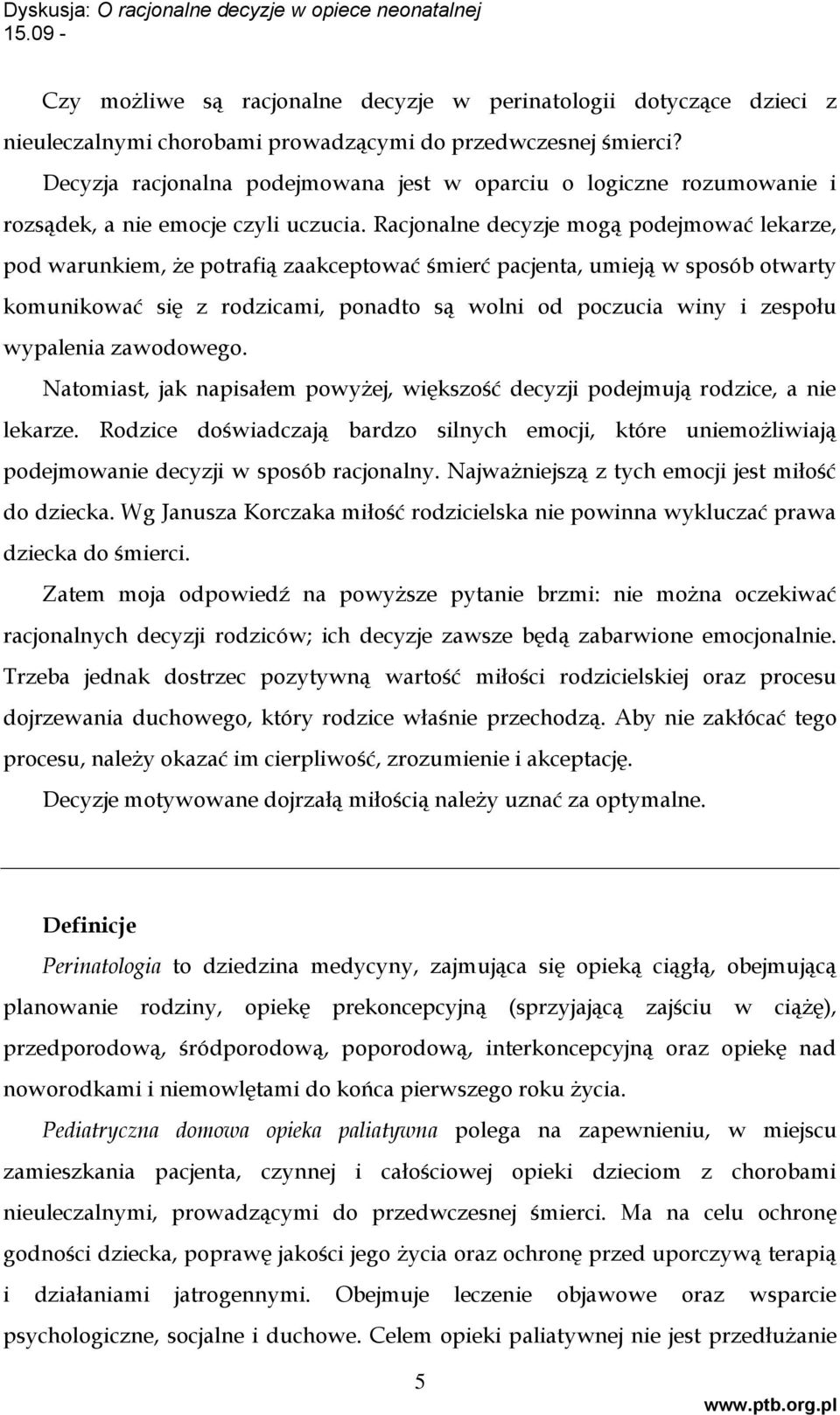 Racjonalne decyzje mogą podejmować lekarze, pod warunkiem, że potrafią zaakceptować śmierć pacjenta, umieją w sposób otwarty komunikować się z rodzicami, ponadto są wolni od poczucia winy i zespołu