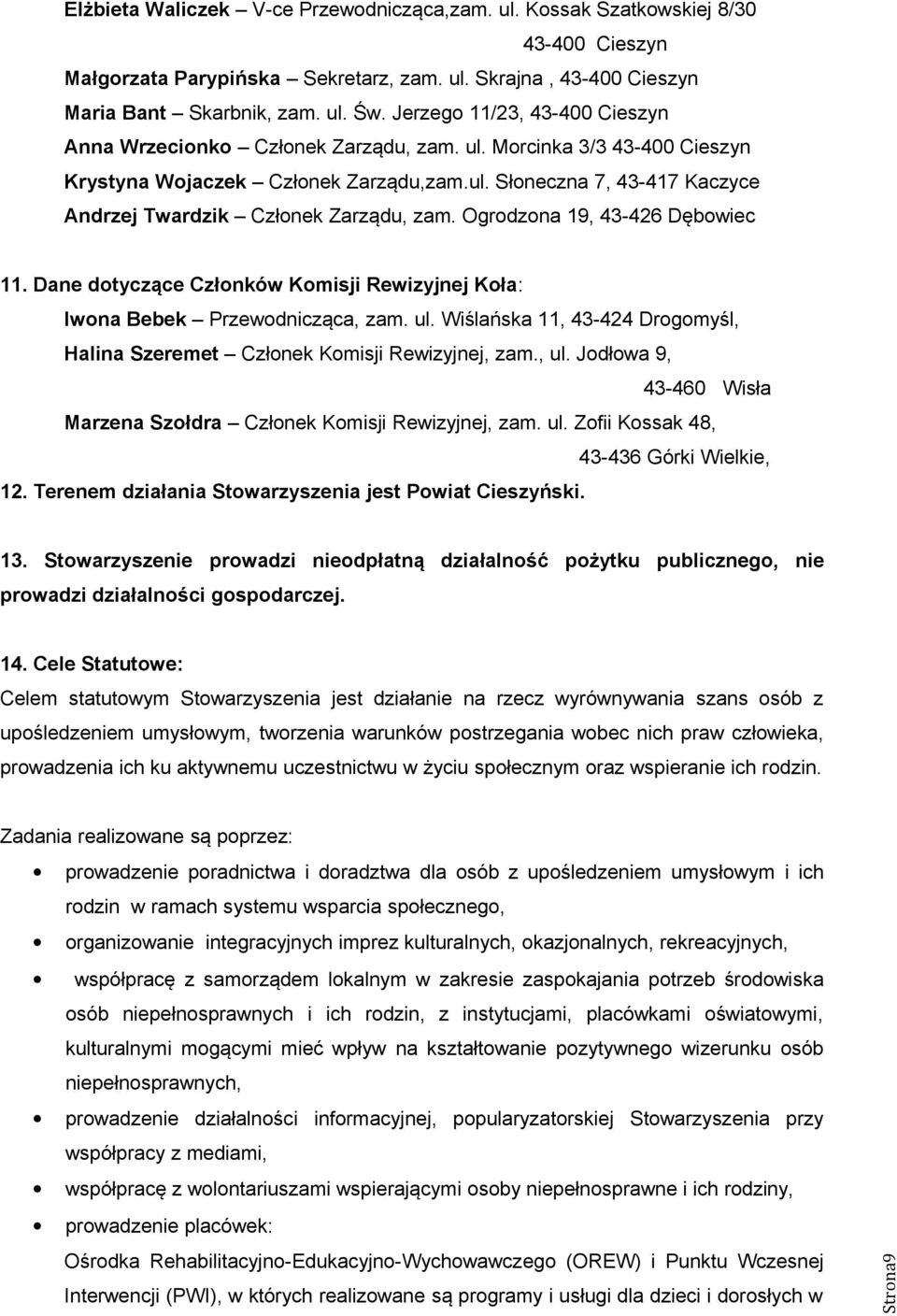 Ogrodzona 19, 43-426 Dębowiec 11. Dane dotyczące Członków Komisji Rewizyjnej Koła: Iwona Bebek Przewodnicząca, zam. ul. Wiślańska 11, 43-424 Drogomyśl, Halina Szeremet Członek Komisji Rewizyjnej, zam.