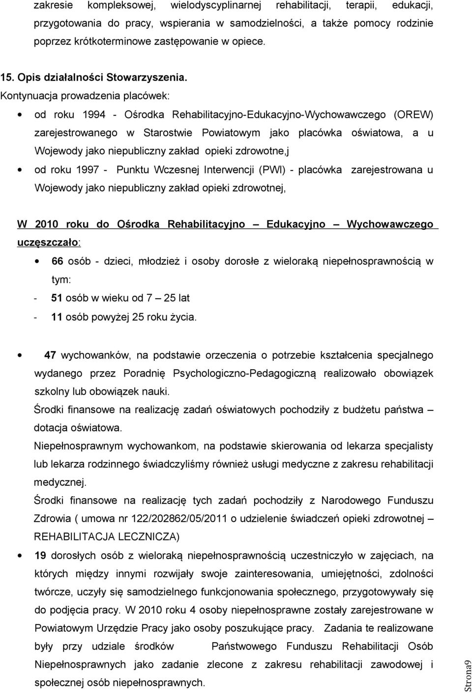 Kontynuacja prowadzenia placówek: od roku 1994 - Ośrodka Rehabilitacyjno-Edukacyjno-Wychowawczego (OREW) zarejestrowanego w Starostwie Powiatowym jako placówka oświatowa, a u Wojewody jako