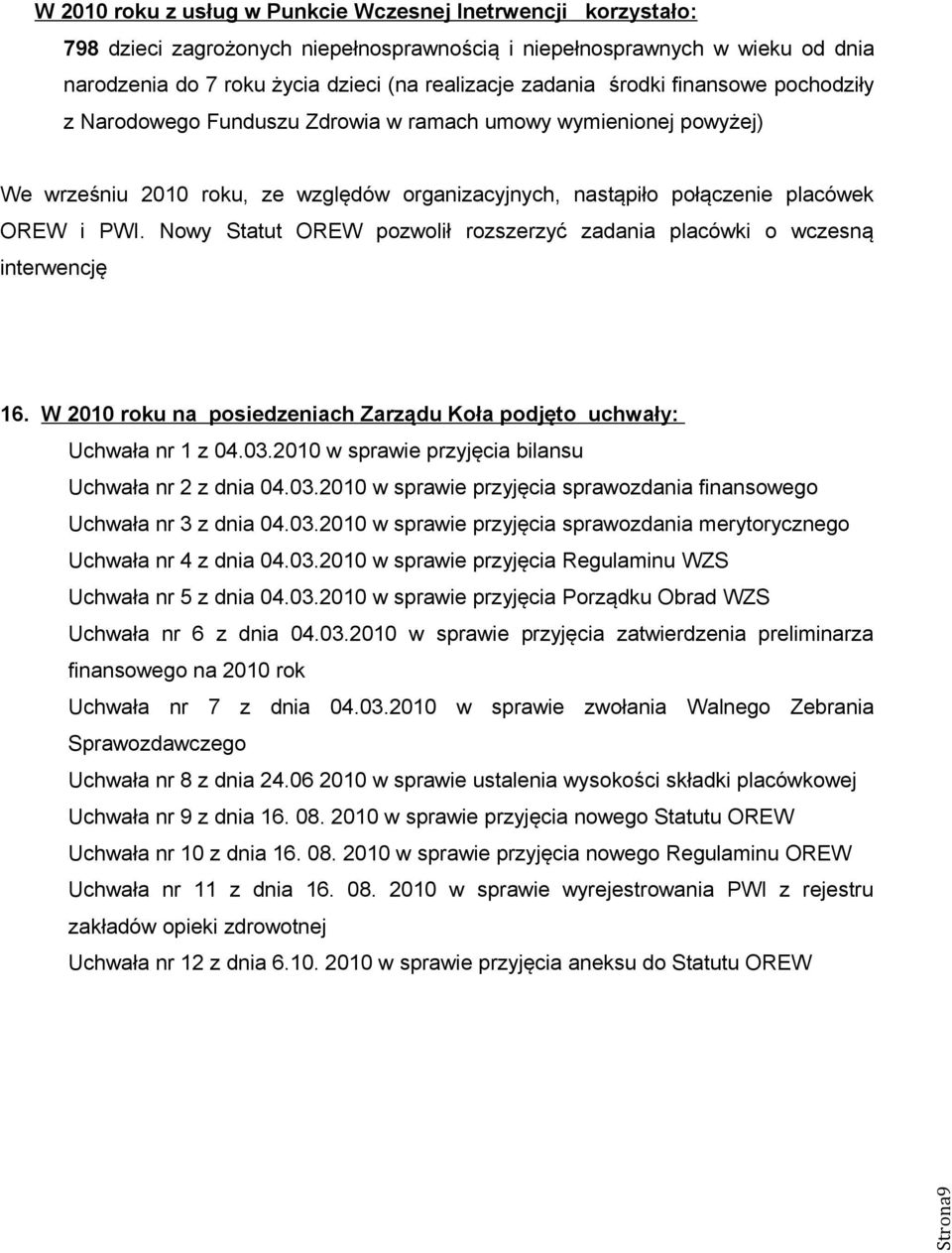 Nowy Statut OREW pozwolił rozszerzyć zadania placówki o wczesną interwencję 16. W 2010 roku na posiedzeniach Zarządu Koła podjęto uchwały: Uchwała nr 1 z 04.03.