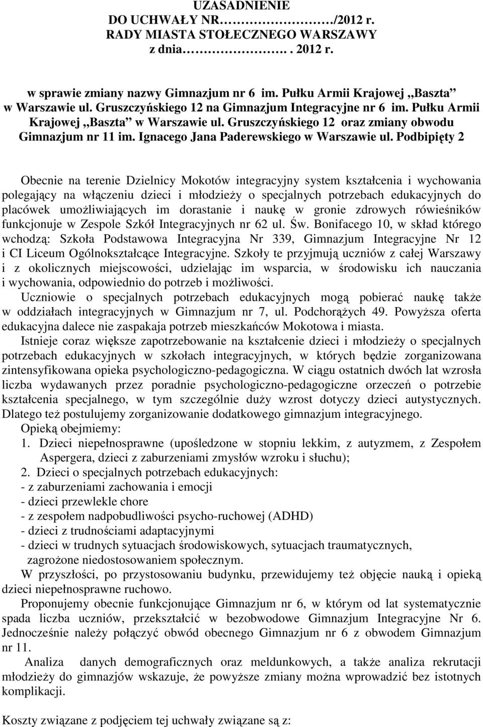 Podbipięty 2 Obecnie na terenie Dzielnicy Mokotów integracyjny system kształcenia i wychowania polegający na włączeniu dzieci i młodzieŝy o specjalnych potrzebach edukacyjnych do placówek