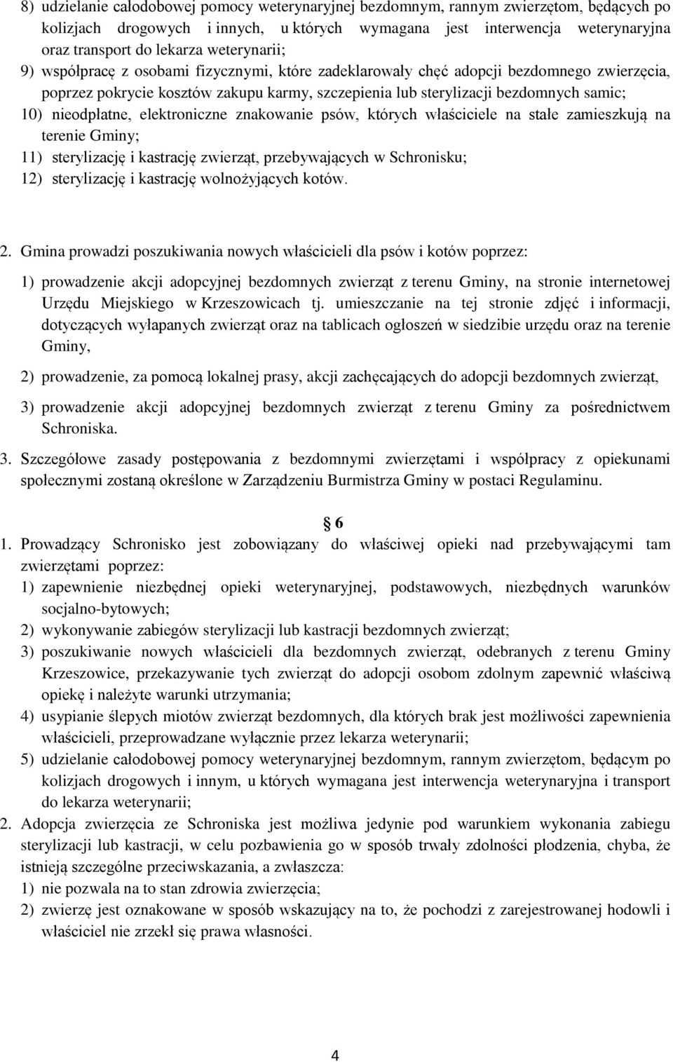 nieodpłatne, elektroniczne znakowanie psów, których właściciele na stałe zamieszkują na terenie Gminy; 11) sterylizację i kastrację zwierząt, przebywających w Schronisku; 12) sterylizację i kastrację