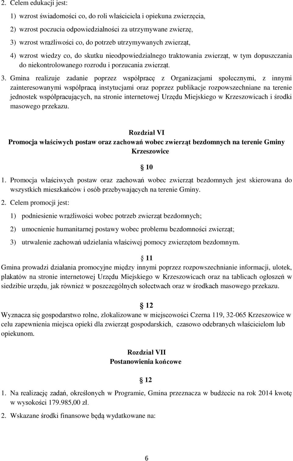 Gmina realizuje zadanie poprzez współpracę z Organizacjami społecznymi, z innymi zainteresowanymi współpracą instytucjami oraz poprzez publikacje rozpowszechniane na terenie jednostek