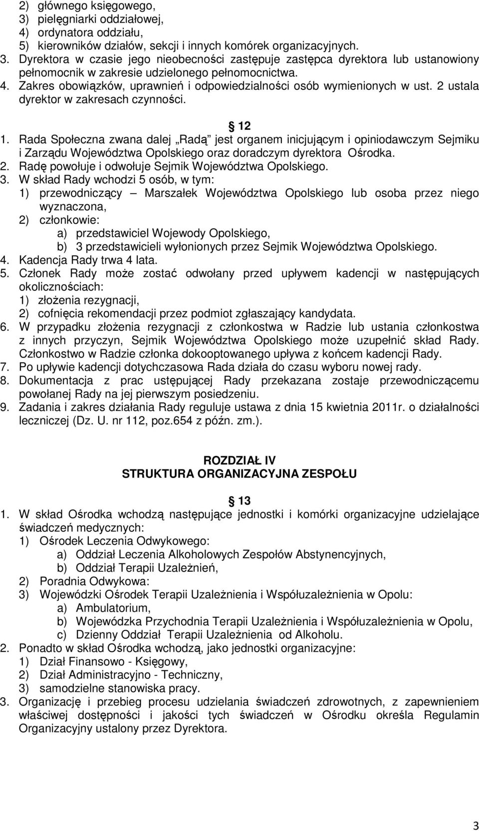 Rada Społeczna zwana dalej Radą jest organem inicjującym i opiniodawczym Sejmiku i Zarządu Województwa Opolskiego oraz doradczym dyrektora Ośrodka. 2.