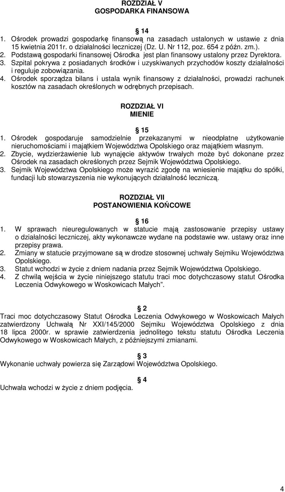 4. Ośrodek sporządza bilans i ustala wynik finansowy z działalności, prowadzi rachunek kosztów na zasadach określonych w odrębnych przepisach. ROZDZIAŁ VI MIENIE 15 1.