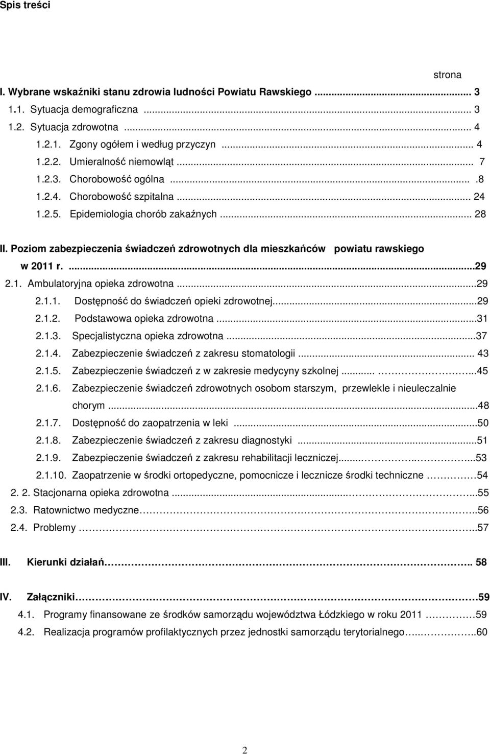 Poziom zabezpieczenia świadczeń zdrowotnych dla mieszkańców powiatu rawskiego w 2011 r....29 2.1. Ambulatoryjna opieka zdrowotna...29 2.1.1. Dostępność do świadczeń opieki zdrowotnej...29 2.1.2. Podstawowa opieka zdrowotna.