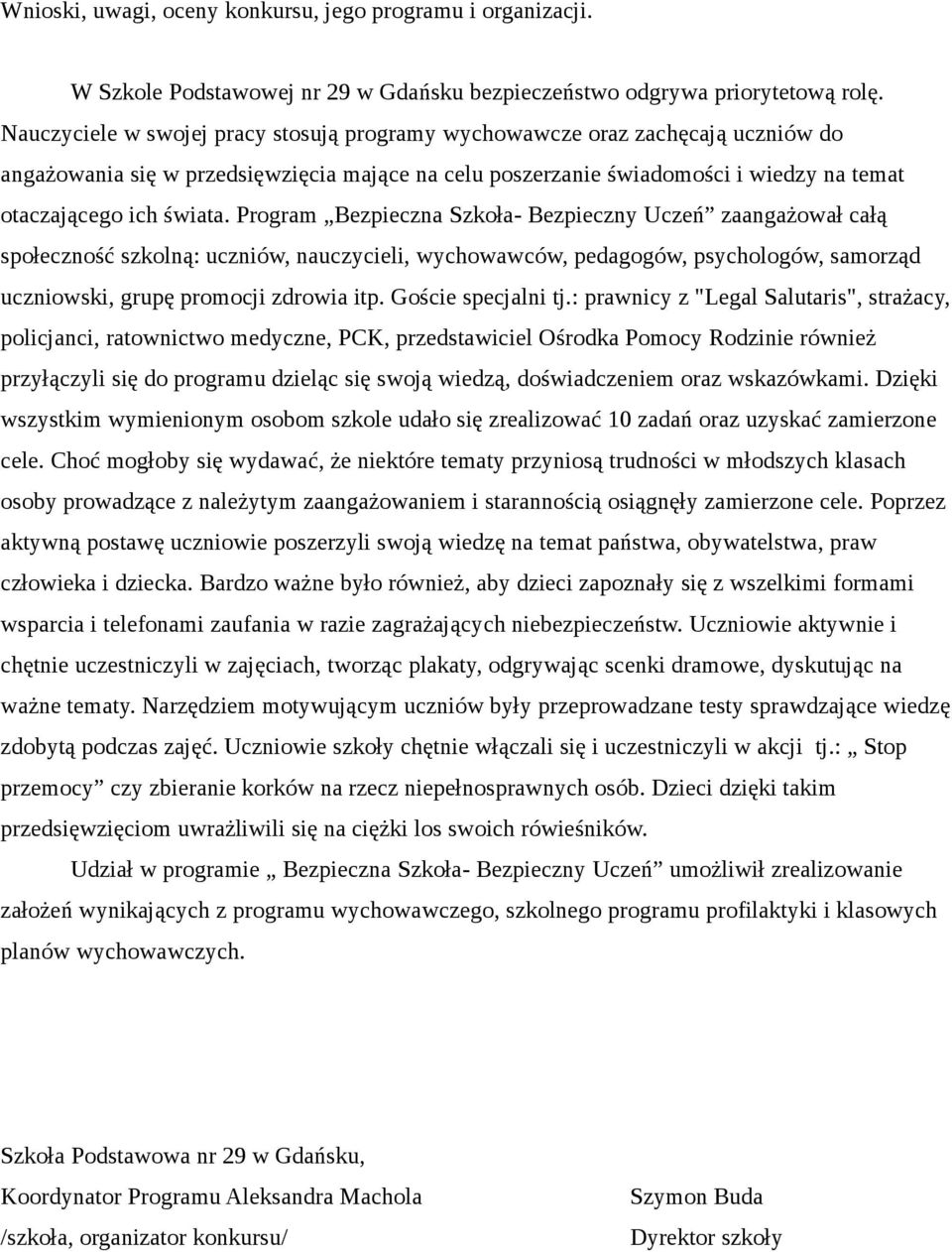 Program Bezpieczna Szkoła- Bezpieczny Uczeń zaangażował całą społeczność szkolną: uczniów, nauczycieli, wychowawców, pedagogów, psychologów, samorząd uczniowski, grupę promocji zdrowia itp.