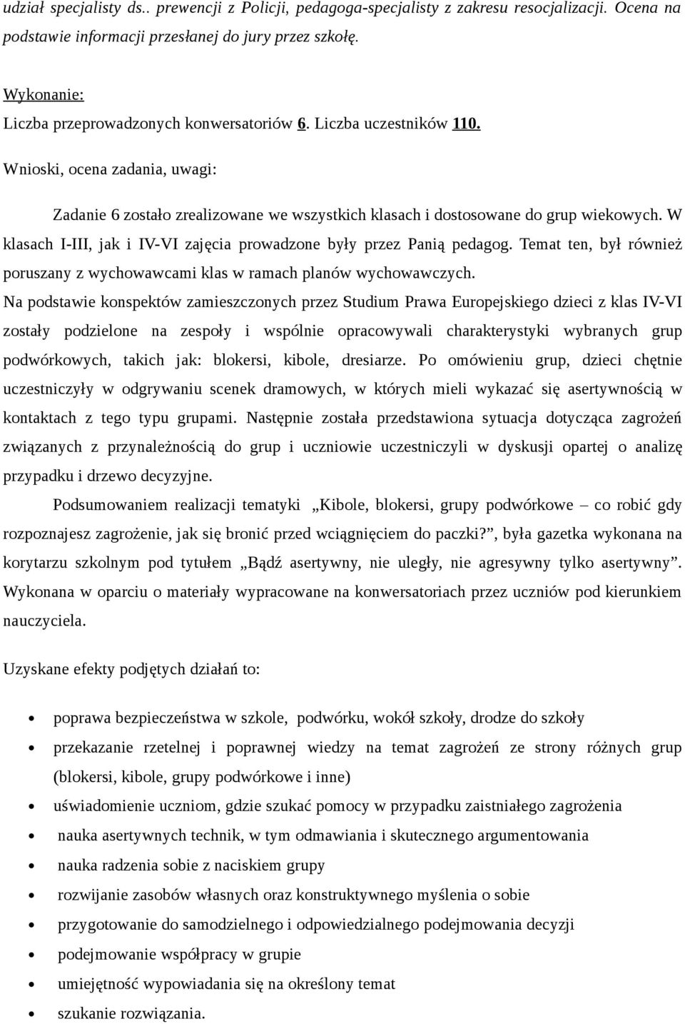 W klasach I-III, jak i IV-VI zajęcia prowadzone były przez Panią pedagog. Temat ten, był również poruszany z wychowawcami klas w ramach planów wychowawczych.