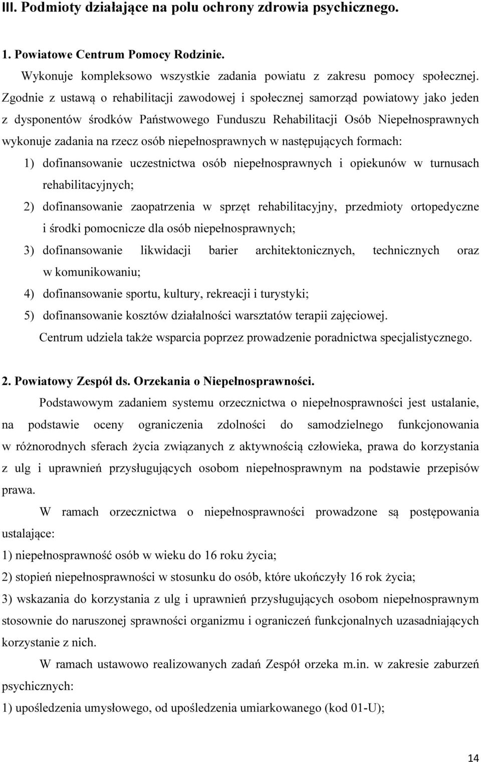 niepełnosprawnych w następujących formach: 1) dofinansowanie uczestnictwa osób niepełnosprawnych i opiekunów w turnusach rehabilitacyjnych; 2) dofinansowanie zaopatrzenia w sprzęt rehabilitacyjny,