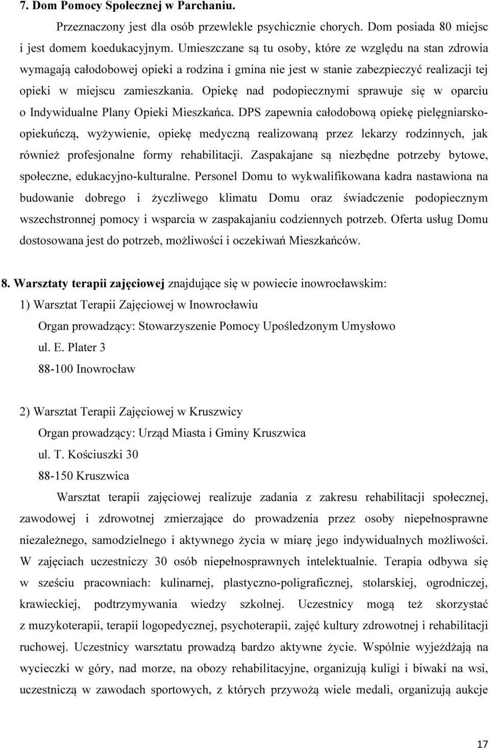Opiekę nad podopiecznymi sprawuje się w oparciu o Indywidualne Plany Opieki Mieszkańca.