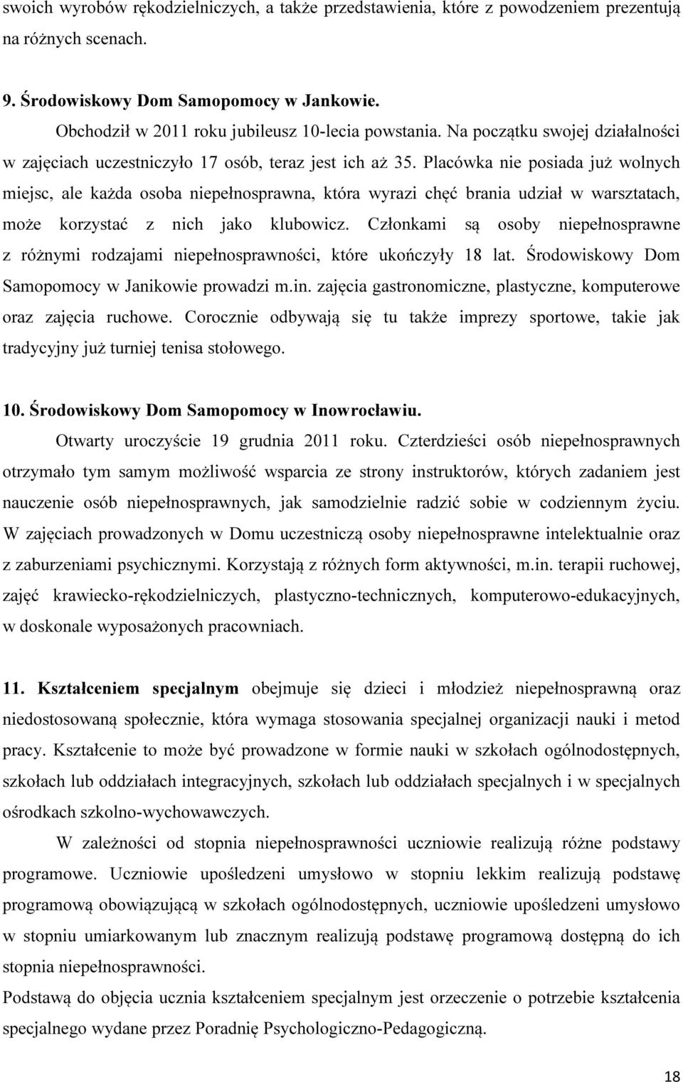 Placówka nie posiada już wolnych miejsc, ale każda osoba niepełnosprawna, która wyrazi chęć brania udział w warsztatach, może korzystać z nich jako klubowicz.