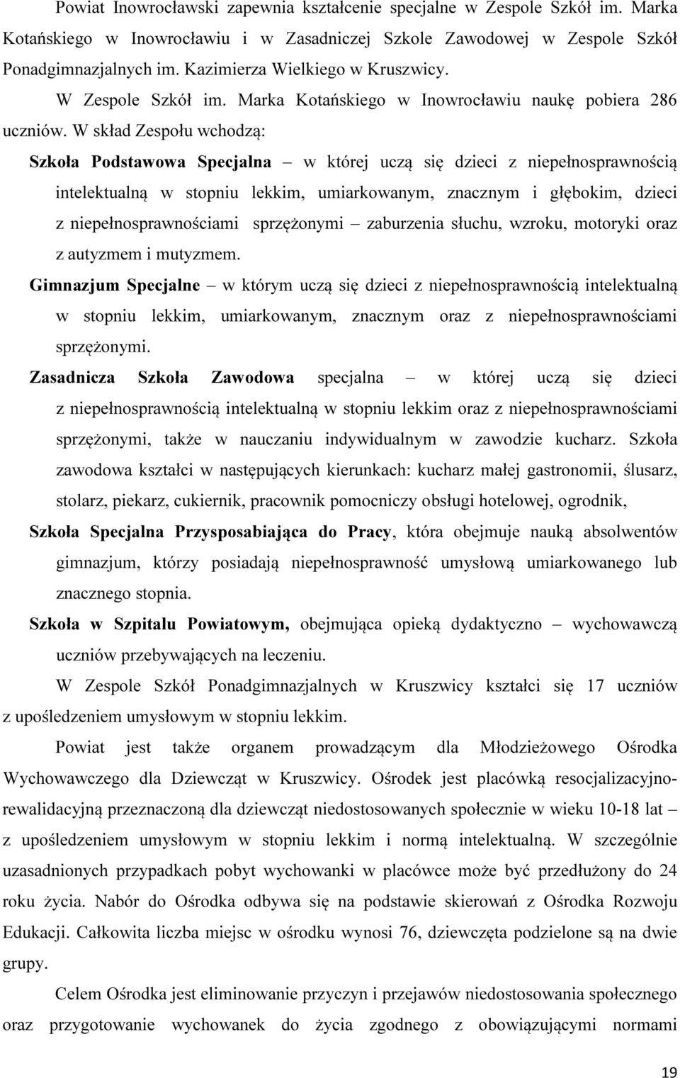 W skład Zespołu wchodzą: Szkoła Podstawowa Specjalna w której uczą się dzieci z niepełnosprawnością intelektualną w stopniu lekkim, umiarkowanym, znacznym i głębokim, dzieci z niepełnosprawnościami