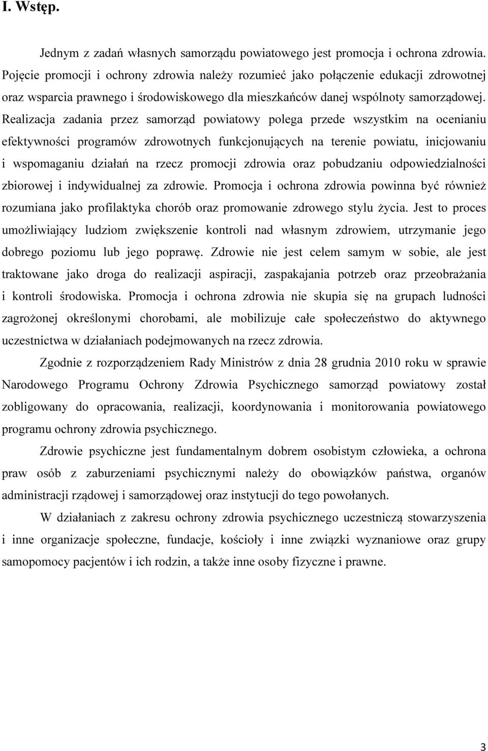 Realizacja zadania przez samorząd powiatowy polega przede wszystkim na ocenianiu efektywności programów zdrowotnych funkcjonujących na terenie powiatu, inicjowaniu i wspomaganiu działań na rzecz