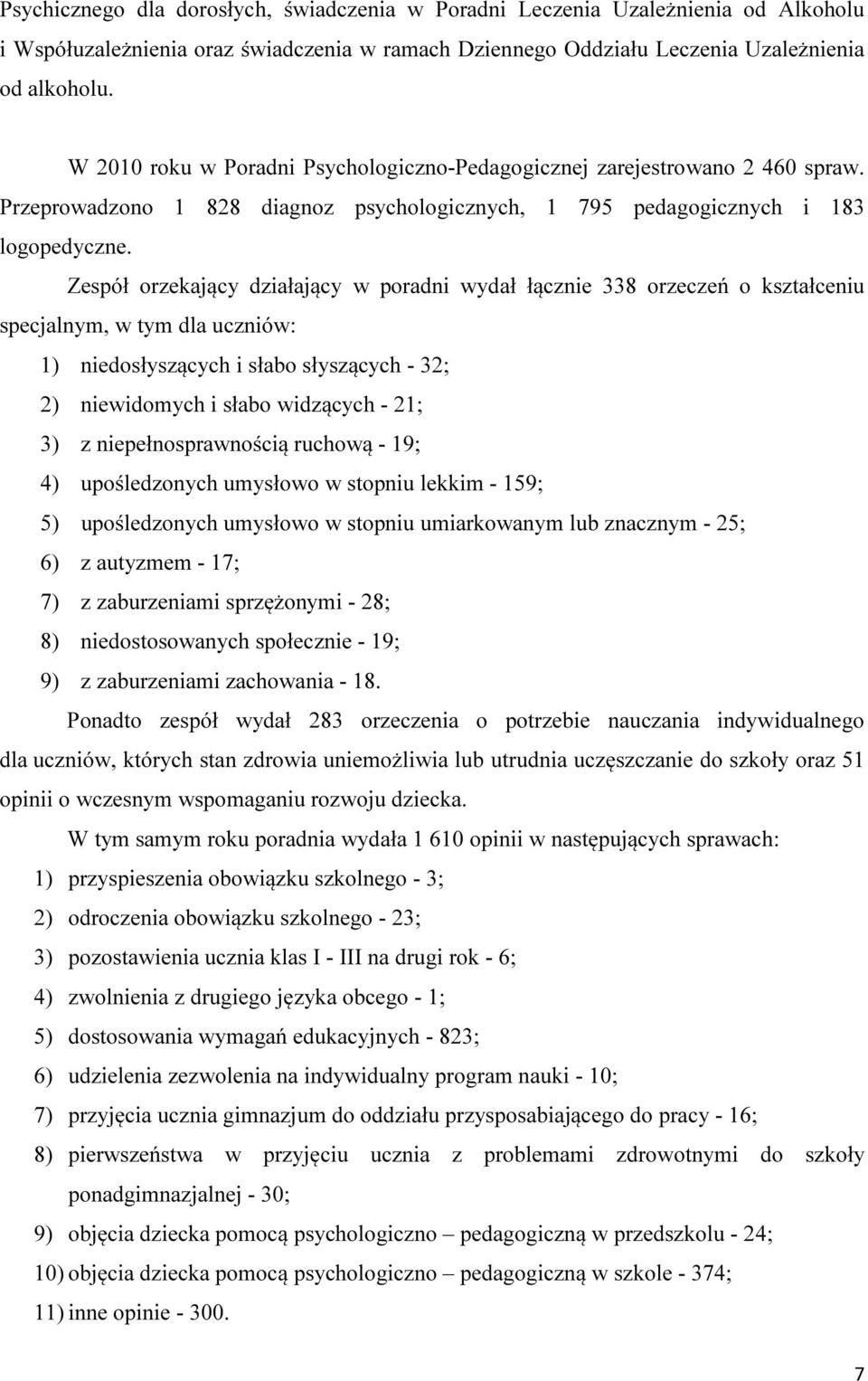 Zespół orzekający działający w poradni wydał łącznie 338 orzeczeń o kształceniu specjalnym, w tym dla uczniów: 1) niedosłyszących i słabo słyszących - 32; 2) niewidomych i słabo widzących - 21; 3) z