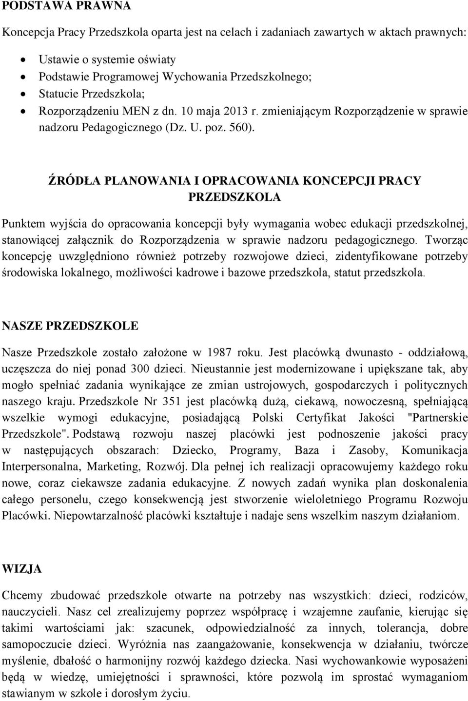 ŹRÓDŁA PLANOWANIA I OPRACOWANIA KONCEPCJI PRACY PRZEDSZKOLA Punktem wyjścia do opracowania koncepcji były wymagania wobec edukacji przedszkolnej, stanowiącej załącznik do Rozporządzenia w sprawie