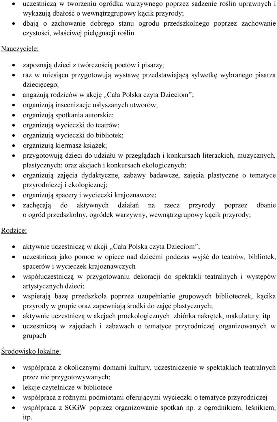 dziecięcego; angażują rodziców w akcję Cała Polska czyta Dzieciom ; organizują inscenizacje usłyszanych utworów; organizują spotkania autorskie; organizują wycieczki do teatrów; organizują wycieczki