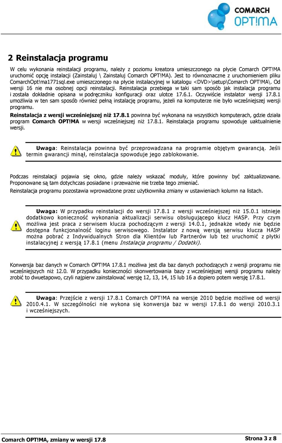 Reinstalacja przebiega w taki sam sposób jak instalacja programu i została dokładnie opisana w podręczniku konfiguracji oraz ulotce 17.6.1. Oczywiście instalator wersji 17.8.