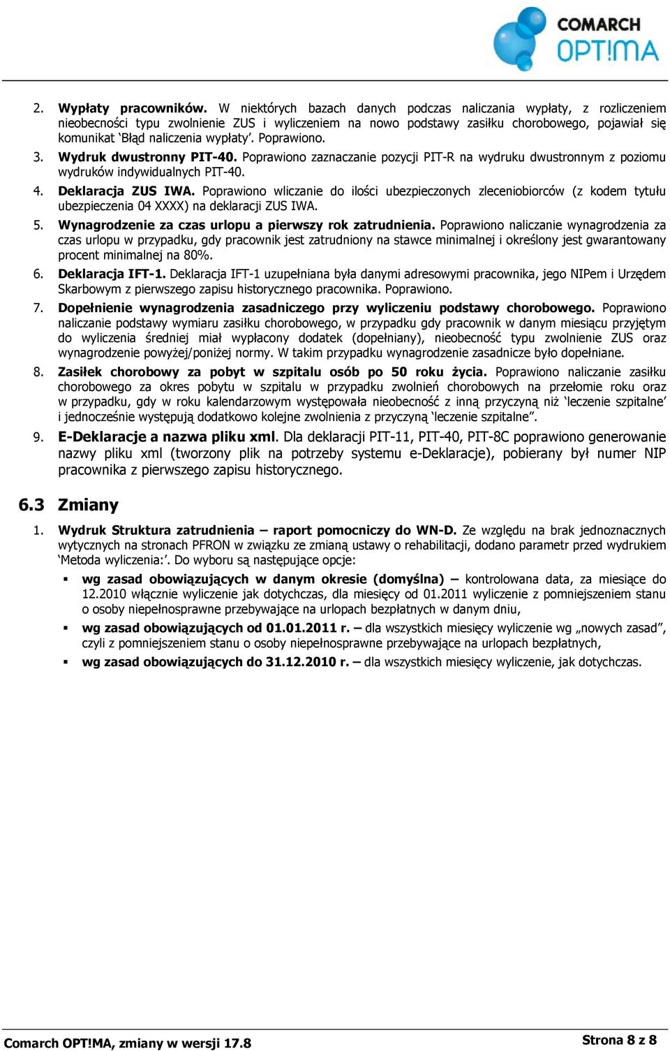 wypłaty. Poprawiono. 3. Wydruk dwustronny PIT-40. Poprawiono zaznaczanie pozycji PIT-R na wydruku dwustronnym z poziomu wydruków indywidualnych PIT-40. 4. Deklaracja ZUS IWA.