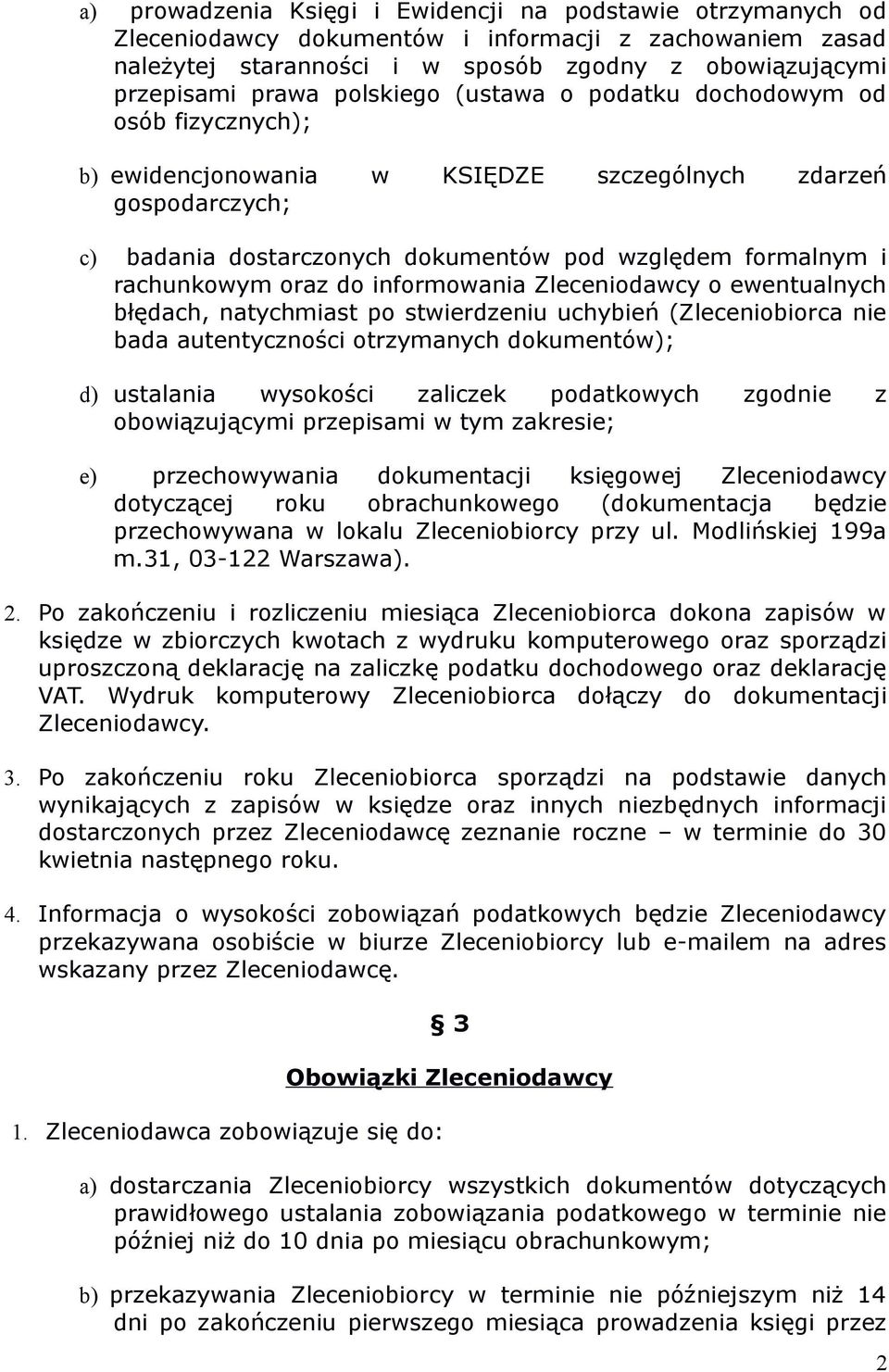 oraz do informowania Zleceniodawcy o ewentualnych błędach, natychmiast po stwierdzeniu uchybień (Zleceniobiorca nie bada autentyczności otrzymanych dokumentów); d) ustalania wysokości zaliczek