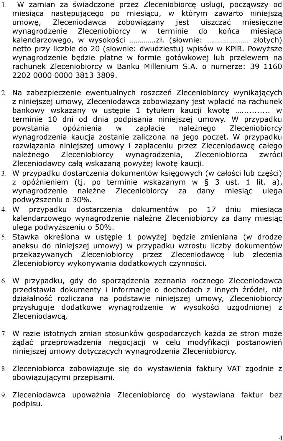 Powyższe wynagrodzenie będzie płatne w formie gotówkowej lub przelewem na rachunek Zleceniobiorcy w Banku Millenium S.A. o numerze: 39 1160 22