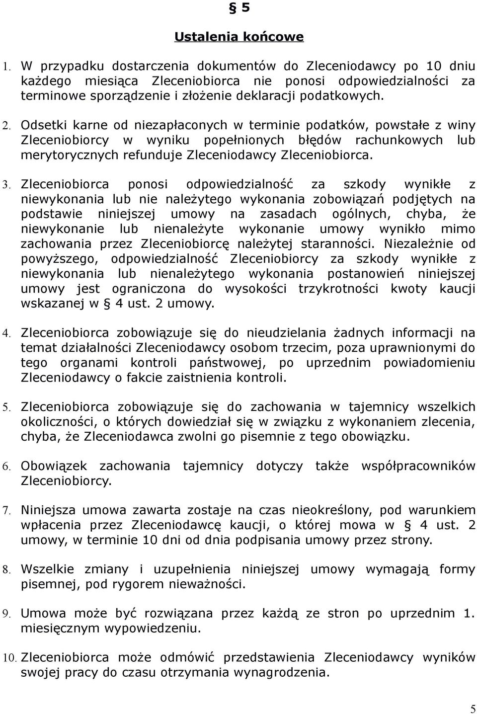 Odsetki karne od niezapłaconych w terminie podatków, powstałe z winy Zleceniobiorcy w wyniku popełnionych błędów rachunkowych lub merytorycznych refunduje Zleceniodawcy Zleceniobiorca. 3.